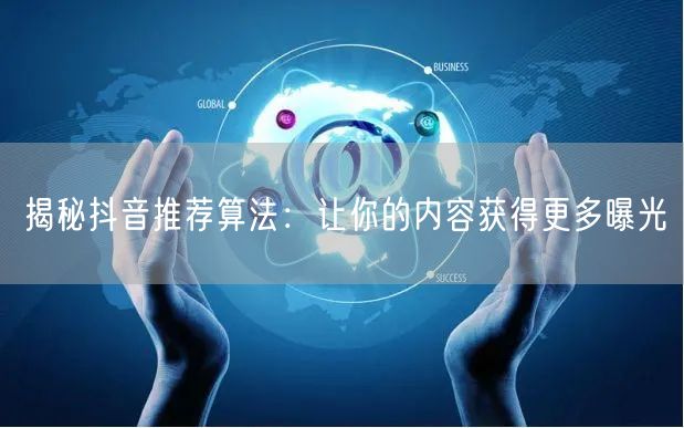 揭秘抖音推荐算法：让你的内容获得更多曝光