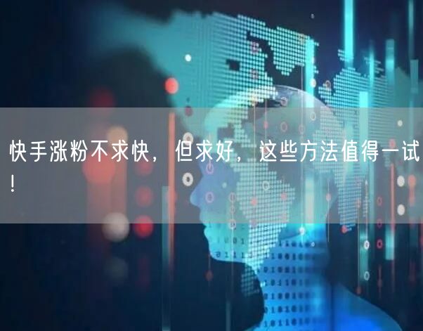 快手涨粉不求快，但求好，这些方法值得一试！