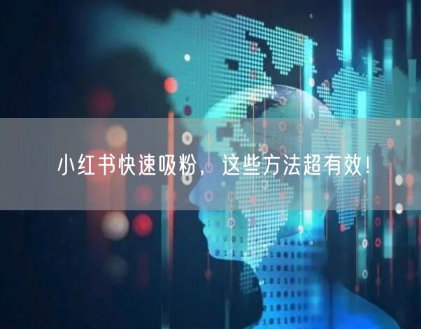 小红书快速吸粉，这些方法超有效！